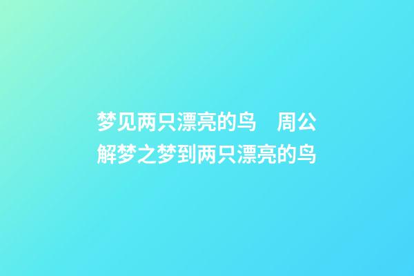 梦见两只漂亮的鸟　周公解梦之梦到两只漂亮的鸟